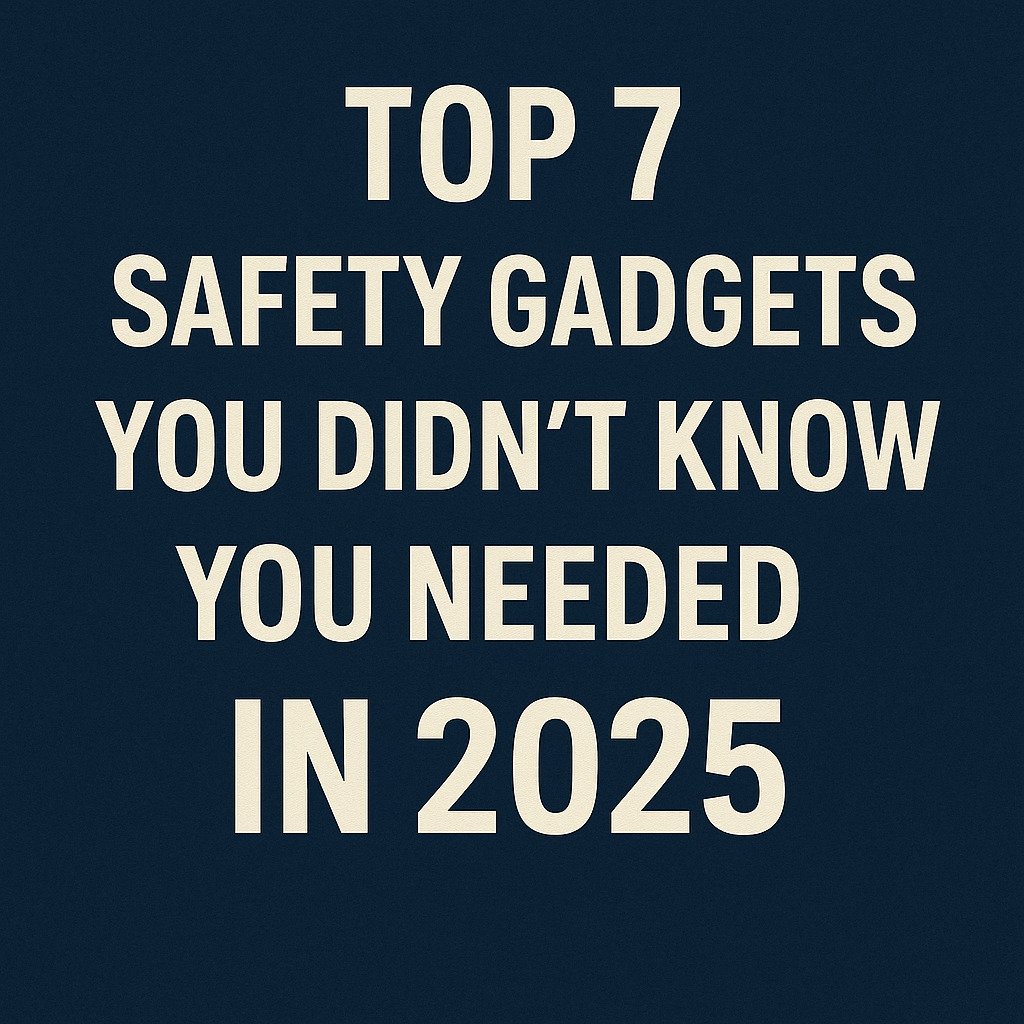 Top 7 Safety Gadgets You Didn’t Know You Needed in 2025